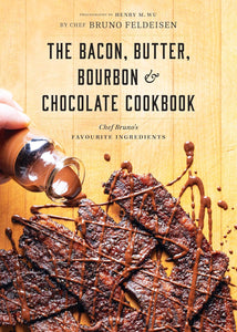 Cookbook - The Bacon, Butter, Bourbon & Chocolate Cookbook: Chef Bruno's Favourite Ingredients